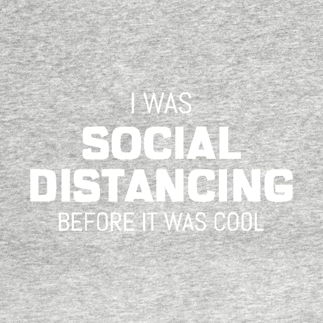 I Was Social Distancing Before It Was Cool by mikepod